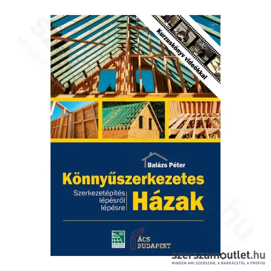 ÁCS BUDAPEST Könnyűszerkezetes Házak - Szerkezetépítés lépésről lépésre: Balázs Péter (ACS001)